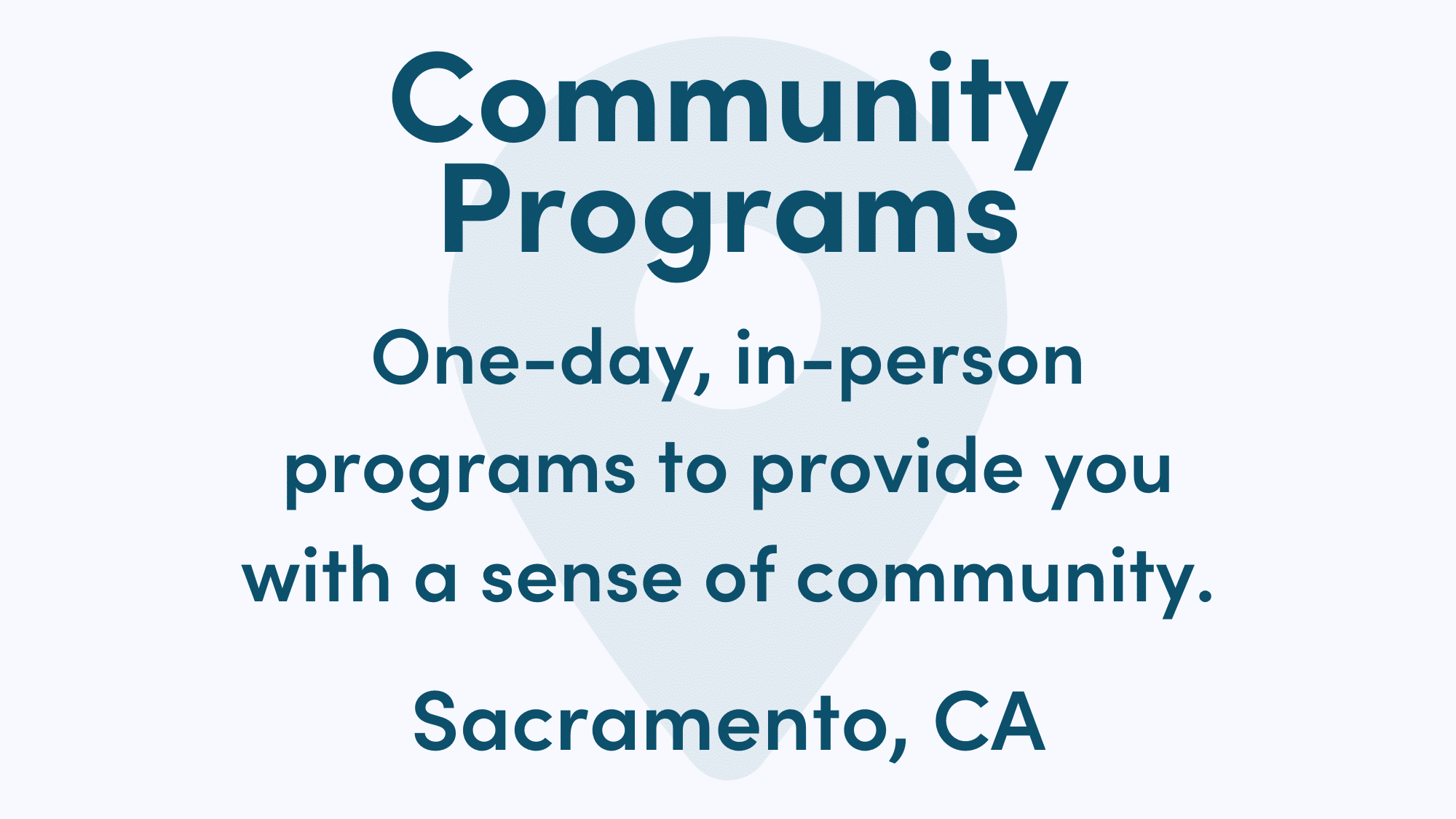 Graphic reads: Community Programs. One-day, in-person programs to provide you with a sense of community. Sacramento, CA