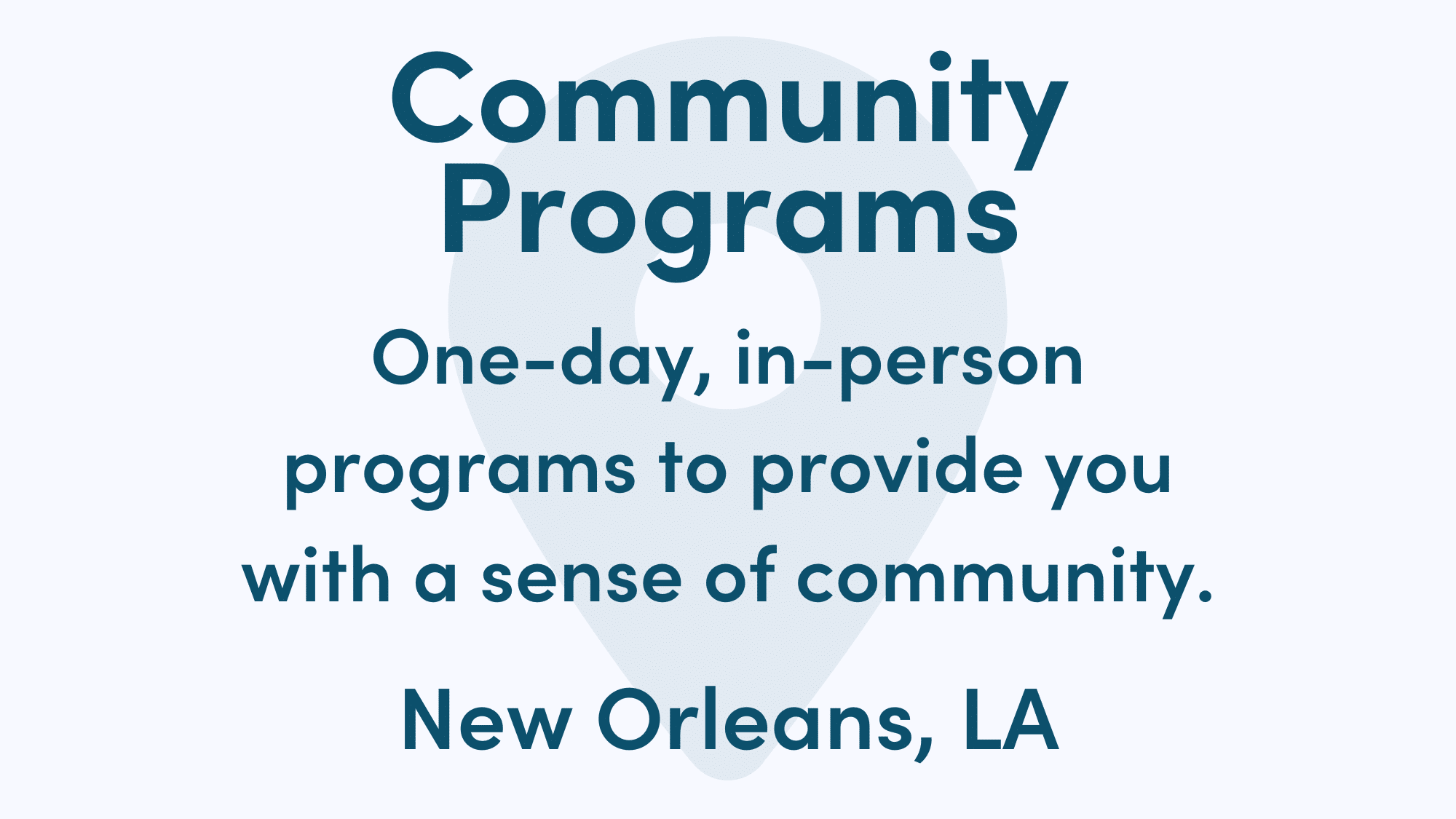Graphic reads: Community Programs. One-day, in-person programs to provide you with a sense of community. New Orleans, LA