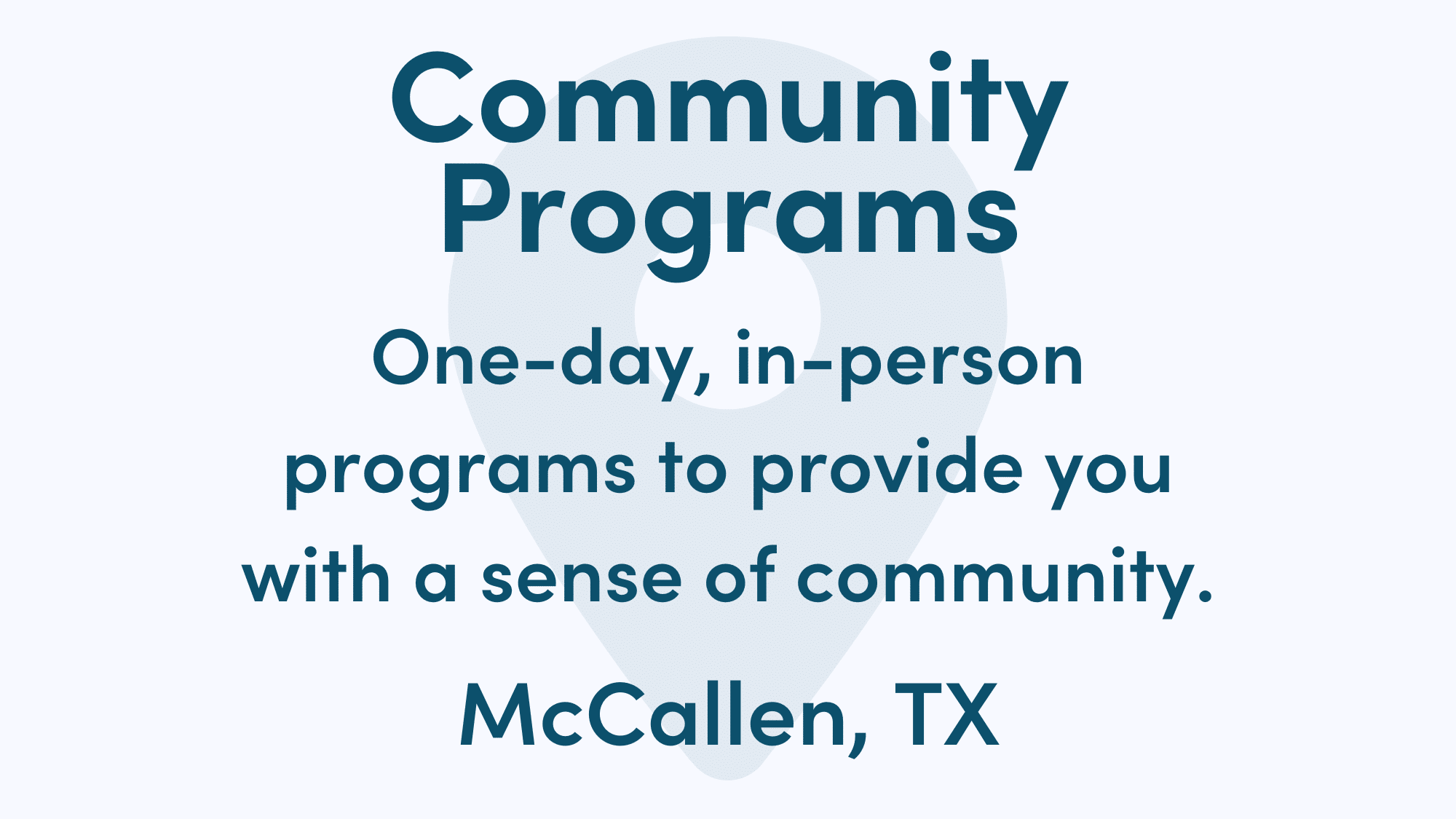 Graphic reads: Community Programs. One-day, in-person programs to provide you with a sense of community. McCallen, TX
