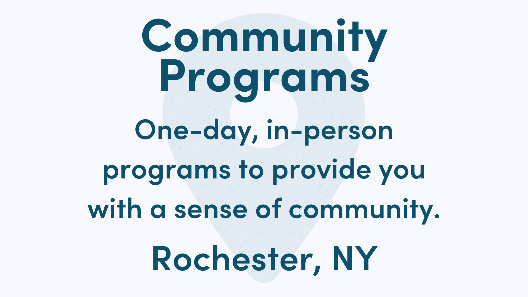Graphic reads: Community Programs. One-day, in-person programs to provide you with a sense of community. Rochester, NY